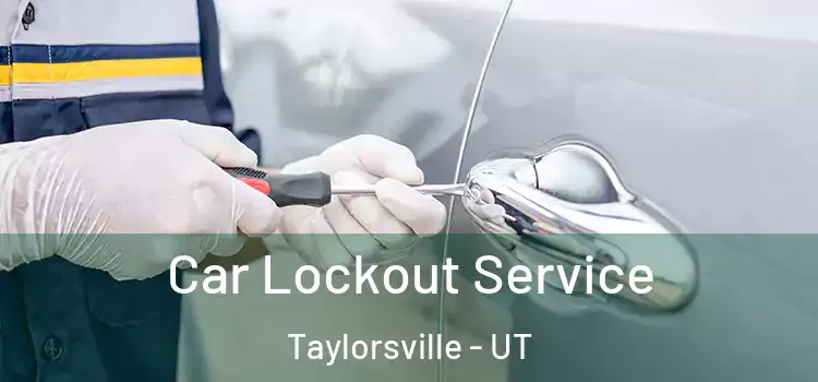 Car Lockout Service Taylorsville - UT